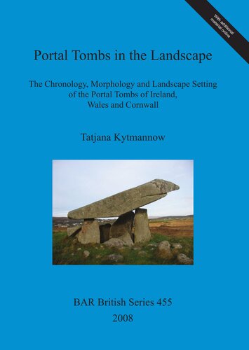 Portal Tombs in the Landscape: The Chronology, Morphology and Landscape Setting of the Portal Tombs of Ireland, Wales and Cornwall