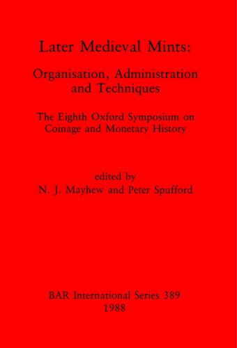 Later Medieval Mints: Organization, Administration and Techniques. The Eighth Oxford Symposium on Coinage and Monetary History