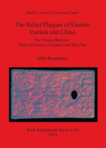 The Relief Plaques of Eastern Eurasia and China: The 'Ordos Bronzes', Peter the Great's Treasure, and their kin