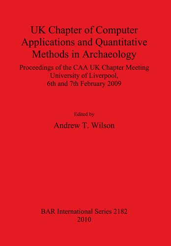 UK Chapter of Computer Applications and Quantitative Methods in Archaeology: Proceedings of the CAA UK Chapter Meeting University of Liverpool, 6th and 7th February 2009