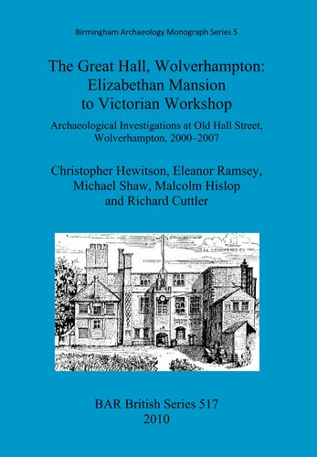 The Great Hall, Wolverhampton: Elizabethan Mansion to Victorian Workshop: Archaeological Investigations at Old Hall Street, Wolverhampton, 2000-2007