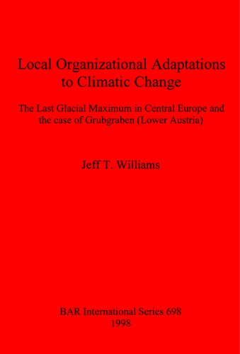 Local Organizational Adaptations to Climatic Change: The Last Glacial Maximum in Central Europe and the case of Grubgraben (Lower Austria)