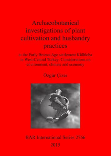 Archaeobotanical investigations of plant cultivation and husbandry practices: at the Early Bronze Age settlement Küllüoba in West-Central Turkey: Considerations on environment, climate and economy