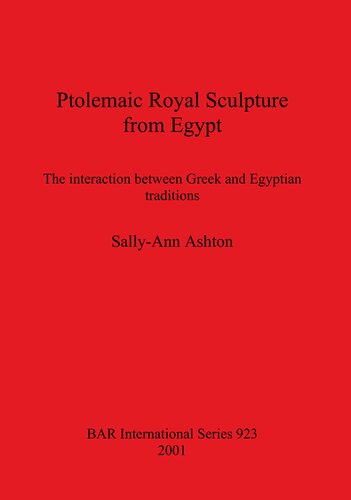 Ptolemaic Royal Sculpture from Egypt: The interaction between Greek and Egyptian traditions