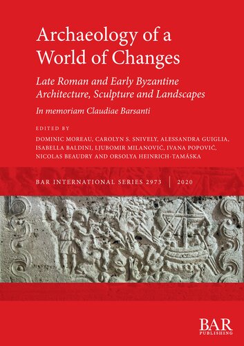 Archaeology of a World of Changes. Late Roman and Early Byzantine Architecture, Sculpture and Landscapes: Selected Papers from the 23rd International Congress of Byzantine Studies (Belgrade, 22–27 August 2016) – In memoriam Claudiae Barsanti