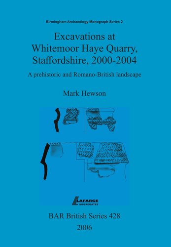 Excavations at Whitemoor Haye Quarry, Staffordshire, 2000-2004: A prehistoric and Romano-British landscape