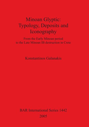 Minoan Glyptic: Typology, Deposits and Iconography: From the Early Minoan period to the Late Minoan IB destruction in Crete