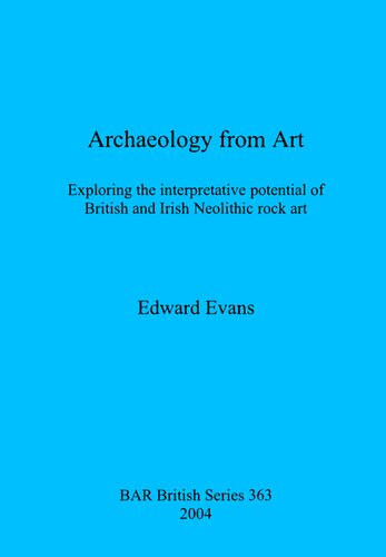 Archaeology from Art: Exploring the interpretative potential of British and Irish Neolithic rock art