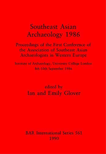 Southeast Asian Archaeology 1986: Proceedings of the First Conference of the Association of Southeast Asian Archaeologists in Western Europe: Institute of Archaeology, University College London, 8th – 10th September 1986