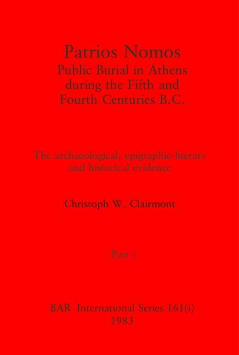 Patrios Nomos: Public Burial in Athens during the Fifth and Fourth Centuries B.C., Parts i and ii: The archaeological, epigraphic-literary and historical evidence
