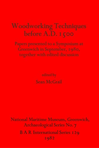 Woodworking Techniques before A.D.1500: Papers presented to a Symposium at Greenwich in September, 1980, together with edited discussion