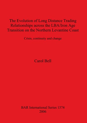 The Evolution of Long Distance Trading Relationships across the LBA/Iron Age Transition on the Northern Levantine Coast: Crisis, continuity and change: A study based on imported ceramics, bronze and its constituent metals