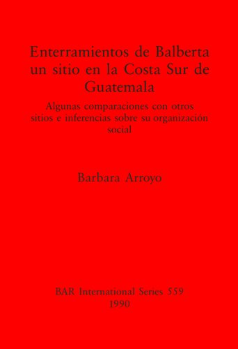 Enterramientos de Balberta, un sitio en la Costa Sur de Guatemala: Algunas comparaciones con otros sitios e inferencias sobre su organización social