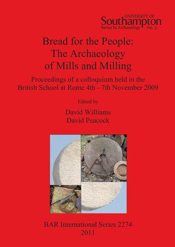 Bread for the People: The Archaeology of Mills and Milling: Proceedings of a colloquium held in the British School at Rome 4th - 7th November 2009