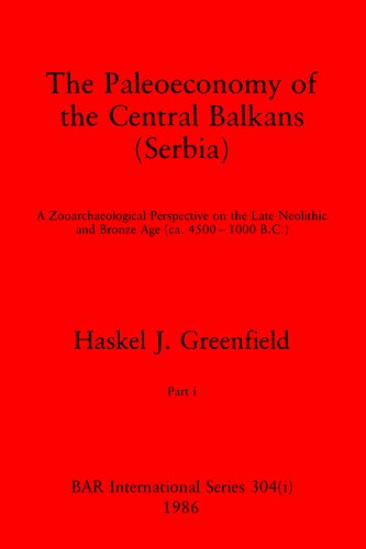 The Paleoeconomy of the Central Balkans (Serbia), Parts i and ii: A Zooarchaeological Perspective on the Late Neolithic and Bronze Age, (ca. 4500-1000 B.C.)