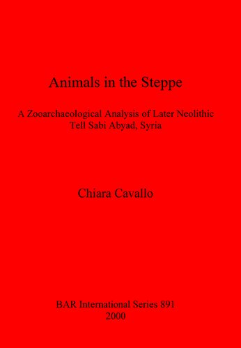 Animals in the Steppe: A Zooarchaeological Analysis of Later Neolithic Tell Sabi Abyad, Syria