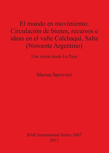El mundo en movimiento: Circulación de bienes, recursos e ideas en el valle Calchaquí, Salta (Noroeste Argentino): Una visión desde La Paya