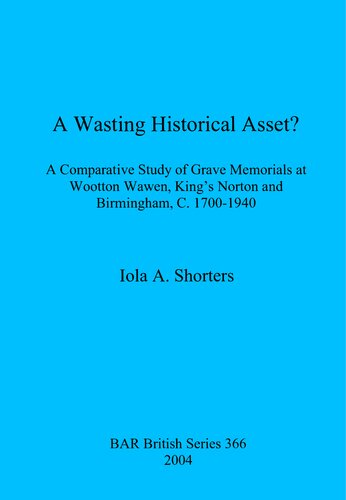 A Wasting Historical Asset?: A Comparative Study of Grave Memorials at Wootton Wawen, King's Norton and Birmingham, C. 1700-1940
