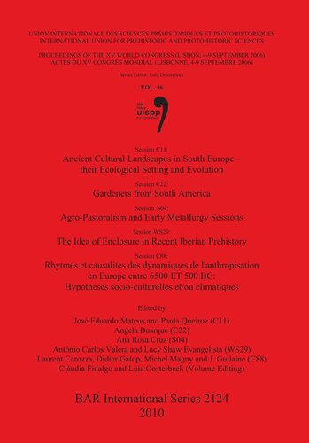 Session C11: Ancient Cultural Landscapes in South Europe – their Ecological Setting and Evolution, Session C22: Gardeners from South America, Session S04: Agro-Pastoralism and Early Metallurgy Sessions, Session WS29: The Idea of Enclosure in Recent Iberian Prehistory, Session C88: Rhytmes et causalites des dynamiques de l'anthropisation en Europe entre 6500 ET 500 BC: Hypotheses socio-culturelles et/ou climatiques: Proceedings of the XV UISPP World Congress (Lisbon 4-9 September 2006) / Actes du