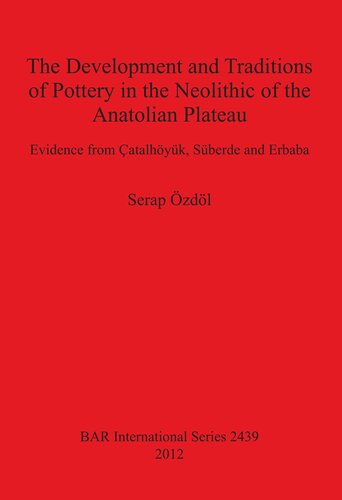 The Development and Traditions of Pottery in the Neolithic of the Anatolian Plateau: Evidence from Çatalhöyük, Süberde and Erbaba