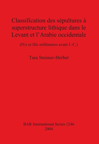 Classification des sépultures à superstructure lithique dans le Levant et l'Arabie occidentale: (IV e et IIIe millénaires avant J.-C.)