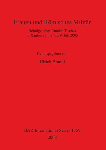 Frauen und Römisches Militär: Beiträge eines Runden Tisches in Xanten vom 7. bis 9. Juli 2005