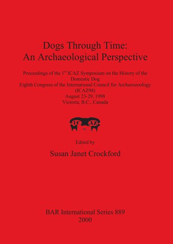 Dogs Through Time: An Archaeological Perspective: Proceedings of the 1st ICAZ Symposium on the History of the Domestic Dog, Eighth Congress of the International Council for Archaeozoology (ICAZ98), August 23-29, 1998, Victoria, B.C., Canada