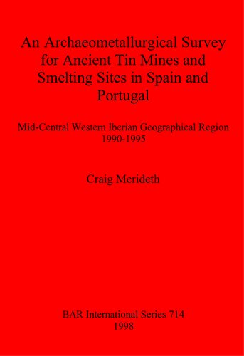 An Archaeometallurgical Survey for Ancient Tin Mines and Smelting Sites in Spain and Portugal: Mid-Central Western Iberian Geographical Region 1990-1995