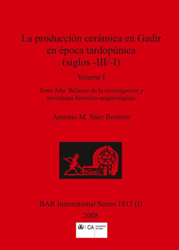 La producción cerámica en Gadir en época tardopúnica (siglos -III/-I), Volumes I and II: Volume I: Torre Alta: Balance de la investigación y novedades histórico-arqueológicas and Volume II: La producción alfarera gadirita  durante los siglos -III y -II