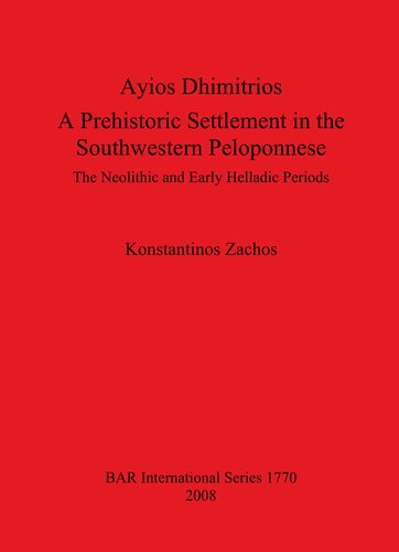 Ayios Dhimitrios: A Prehistoric Settlement in the Southwestern Peloponnese: The Neolithic and Early Helladic Periods