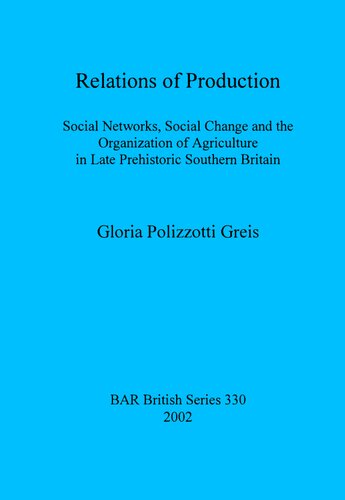 Relations of Production: Social Networks, Social Change and the Organization of Agriculture in Late Prehistoric Southern Britain