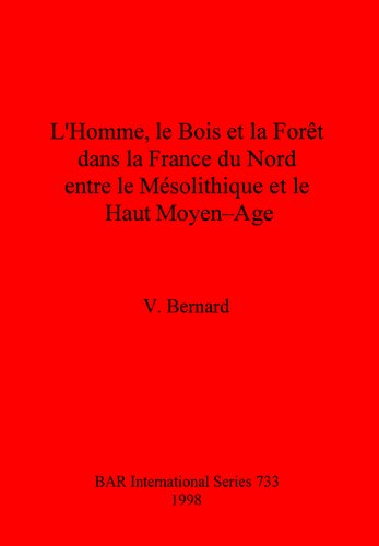 L'Homme, le Bois et la Forêt dans la France du Nord entre le Mésolithique et le Haut Moyen-Age