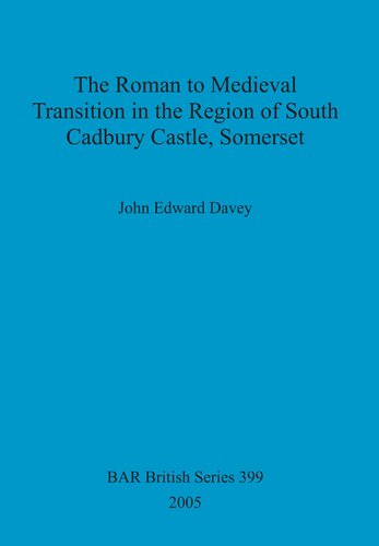 The Roman to Medieval Transition in the Region of South Cadbury Castle, Somerset