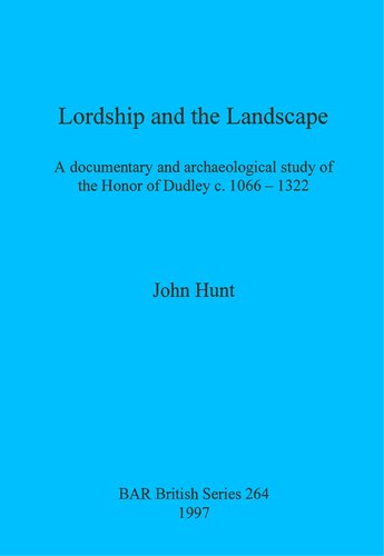 Lordship and the Landscape: A documentary and archaeological study of the Honor of Dudley c. 1066-1322