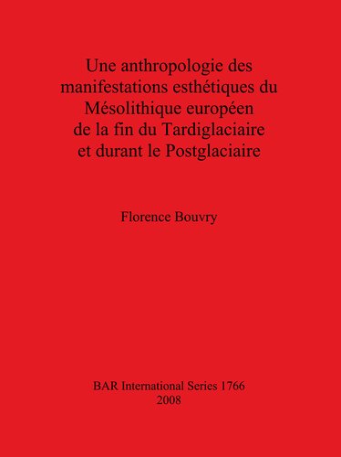 Une anthropologie des manifestations esthétiques du Mésolithique européen de la fin du Tardiglaciaire et durant le Postglaciaire