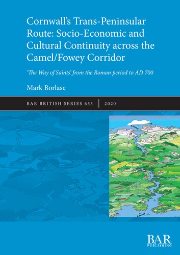 Cornwall’s Trans-Peninsular Route: Socio-Economic and Cultural Continuity across the Camel/Fowey Corridor - ‘The Way of Saints’ from the Roman period to AD 700
