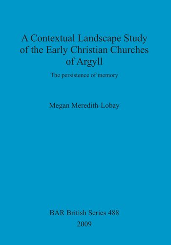 A Contextual Landscape Study of the Early Christian Churches of Argyll: The persistence of memory