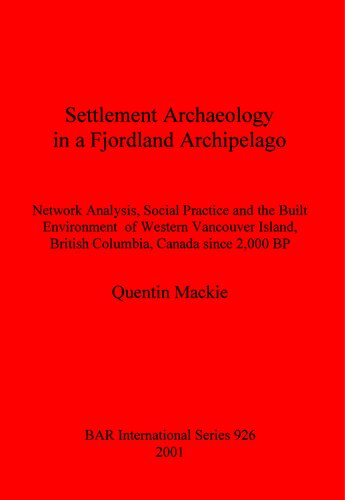 Settlement Archaeology in a Fjordland Archipelago: Network Analysis, Social Practice and the Built Environment of Western Vancouver Island, British Columbia, Canada since 2,000 BP
