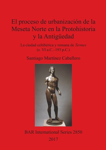 El proceso de urbanización de la Meseta Norte en la Protohistoria y la Antigüedad: la ciudad celtibérica y romana de Termes (s. VI a.C.–193 p.C.)