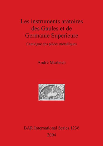 Les instruments aratoires des Gaules et de Germanie Superieure: Catalogue des pièces métalliques