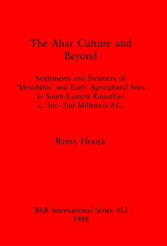 The Ahar Culture and Beyond: Settlements and Frontiers of 'Mesolithic' and Early Agricultural Sites in South-Eastern Rajasthan c. 3rd-2nd Millennia B. C.