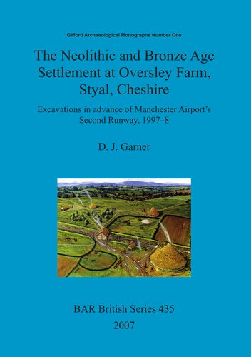 The Neolithic and Bronze Age Settlement at Oversley Farm, Styal, Cheshire: Excavations in advance of Manchester Airport's Second Runway, 1997-8