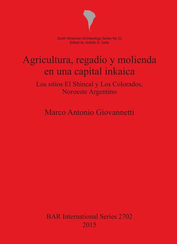 Agricultura regadío y molienda en una capital inkaica: Los sitios El Shincal y Los Colorados, Noroeste Argentino