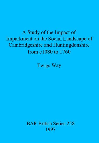 A Study of the Impact of Imparkment on the Social Landscape of Cambridgeshire and Huntingdonshire from c1080 to 1760
