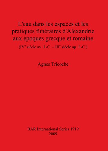 L'eau dans les espaces et les pratiques funéraires d'Alexandrie aux époques grecque et romaine (IVe siècle av. J.-C. – IIIe siècle ap. J.-C.)