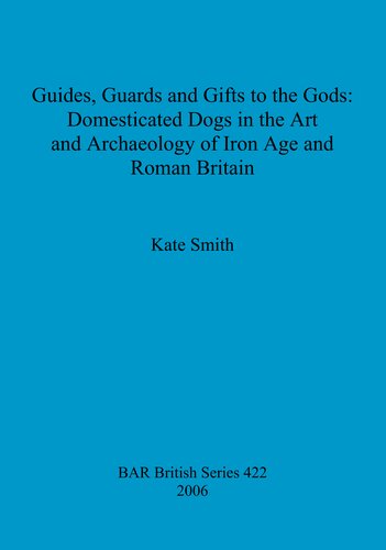 Guides, Guards and Gifts to the Gods: Domesticated Dogs in the Art and Archaeology of Iron Age and Roman Britain