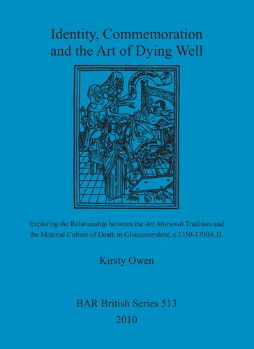 Identity, Commemoration and the Art of Dying Well: Exploring the Relationship between the Ars Moriendi Tradition and the Material Culture of Death in Gloucestershire, c.1350-1700A.D.