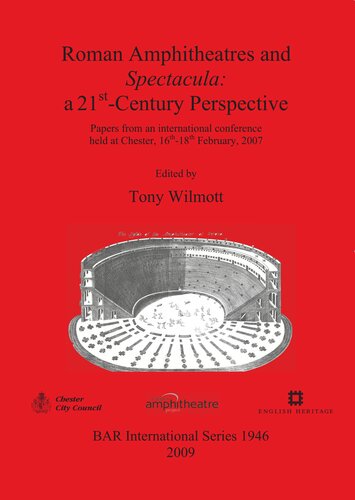 Roman Amphitheatres and Spectacula: a 21st-Century Perspective: Papers from an international conference held at Chester, 16th-18th February, 2007
