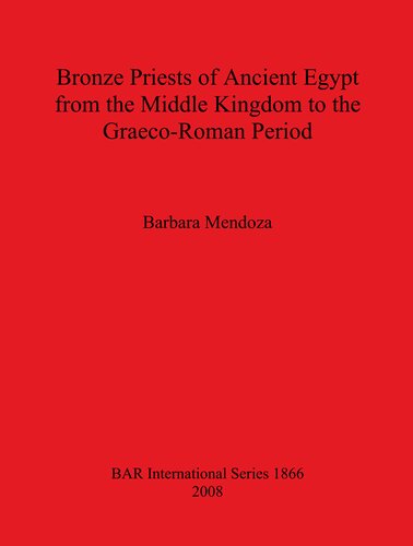 Bronze Priests of Ancient Egypt from the Middle Kingdom to the Graeco-Roman Period