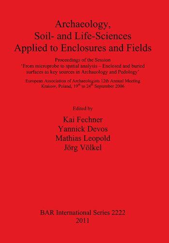 Archaeology Soil- and Life-Sciences Applied to Enclosures and Fields: Proceedings of the Session 'From microprobe to spatial analysis – Enclosed and buried surfaces as key sources in Archaeology and Pedology'. European Association of Archaeologists 12th Annual Meeting Krakow-Poland. 19th to 24th September 2006